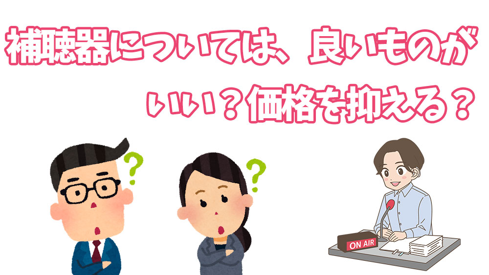 補聴器については、良いものがいい？価格を抑える？